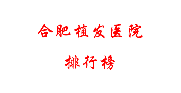合肥植發(fā)醫(yī)院排行榜