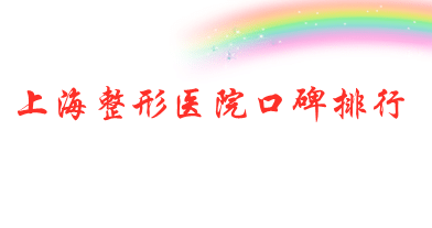 上海整形醫(yī)院哪些比較好？口碑排行名單，建議收藏！