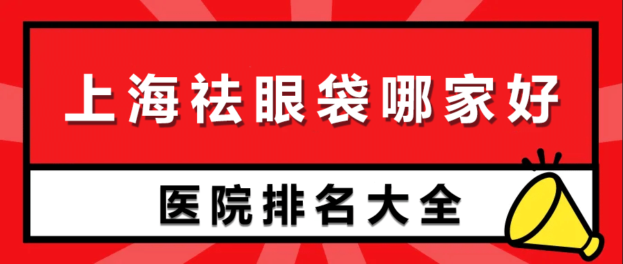 上海去眼袋五強(qiáng)醫(yī)院介紹 上海去眼袋五強(qiáng)醫(yī)院介紹