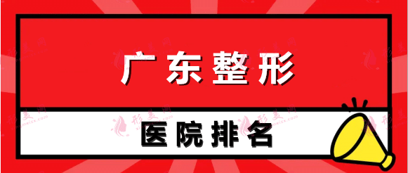 廣東整形醫(yī)院排名前五權(quán)威點評，匯總?cè)雵C構(gòu)口碑、擅長！
