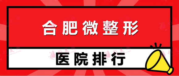 合肥前十名微整形醫(yī)院！靠這個排名榜十大機構(gòu)！實現(xiàn)美麗逆襲！