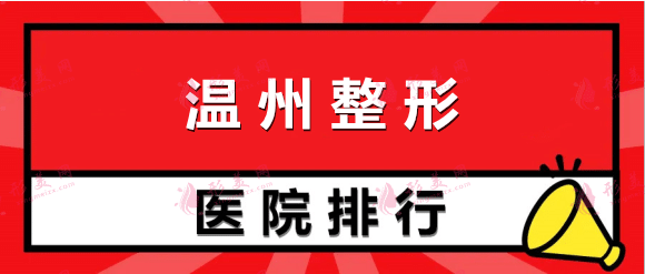 溫州整形醫(yī)院排名前十|2022榜單新出爐| 醫(yī)院實(shí)力口碑俱佳！