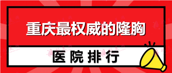 重慶權(quán)威的隆胸醫(yī)院排名：華美、聯(lián)合麗格、藝星再登前三！