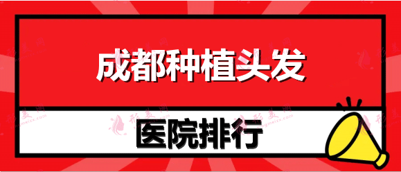 成都種植頭發(fā)哪家好？正規(guī)醫(yī)院植發(fā)價(jià)格！大麥、恒博、新生等排名！