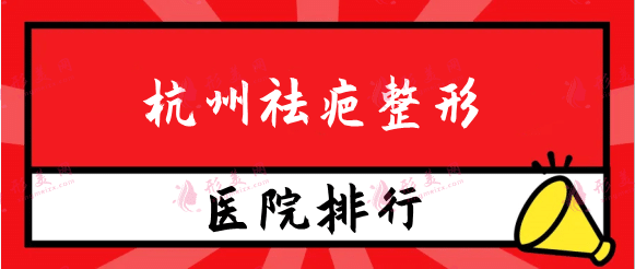 杭州祛疤整形醫(yī)院排行前五！公立私立價格、風(fēng)格、口碑解答