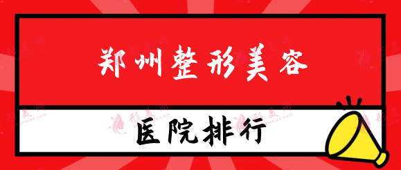 鄭州整形美容機(jī)構(gòu)排行前十，鄭州天后、華領(lǐng)、麗天等上榜