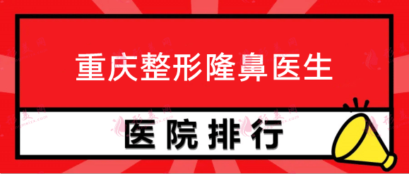重慶整形醫(yī)院排行榜前十:杜亞旭、李世榮等隆鼻醫(yī)生推薦！