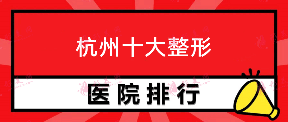 杭州十大整形醫(yī)院排名，靜港、清鍇、華山等口碑醫(yī)院上榜