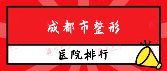 成都市整形醫(yī)院排行前十，華美紫馨，米蘭柏羽，友誼醫(yī)院等