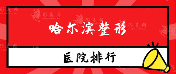 哈爾濱整形醫(yī)院排名有哪些?私藏名單|優(yōu)勢介紹，一篇全覽！