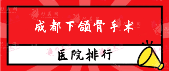 成都下頜骨手術(shù)哪家強(qiáng)?排行醫(yī)院名單公布都是實(shí)力派 成都下頜骨手術(shù)哪家強(qiáng)?排行醫(yī)院名單公布都是實(shí)力派
