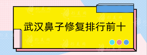 武漢鼻子修復(fù)排行前十，鼻修復(fù)那個醫(yī)院好？top3解析分析