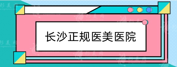 長沙正規(guī)醫(yī)美醫(yī)院排行top5介紹！這樣篩選好醫(yī)美機構(gòu)又快又準!