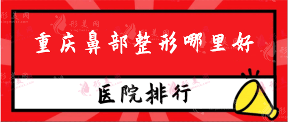 重慶鼻部整形哪里好?全新醫(yī)院排行名單：當代，銅雀臺等