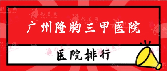 廣州隆胸好的三甲整形醫(yī)院排名，三甲機(jī)構(gòu)專業(yè)更靠譜