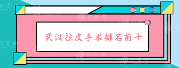 武漢拉皮手術(shù)哪家最權(quán)威？排名前十熱門機(jī)構(gòu)，等你來(lái)選！