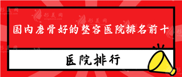 國內(nèi)磨骨醫(yī)院排名前十，把地址預(yù)約電話|價格收費清單給你~