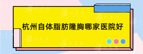 杭州自體脂肪隆胸哪家醫(yī)院好？醫(yī)院排名榜top5盤點(diǎn)！