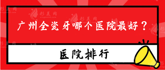 廣州全瓷牙哪個醫(yī)院好？廣州全瓷牙多少錢一顆？