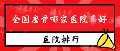 全國磨骨哪家醫(yī)院好？排行榜名單口碑反響熱烈！快收藏