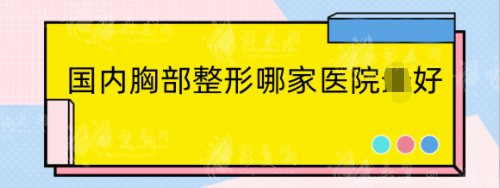 國內(nèi)胸部整形哪家醫(yī)院好？隆胸醫(yī)院排名+價格表！