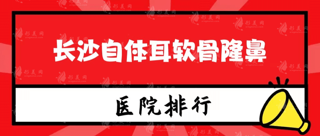 長(zhǎng)沙自體耳軟骨隆鼻醫(yī)院排名哪家好，揭秘真實(shí)水準(zhǔn)！