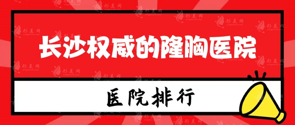 長沙權(quán)威的隆胸醫(yī)院排行榜，口碑選擇！