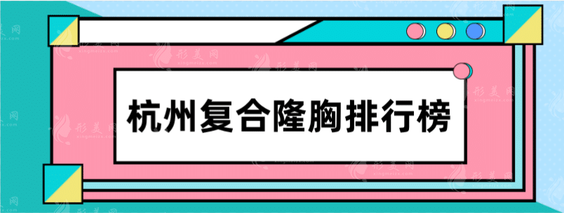 杭州復(fù)合隆胸排行榜一覽，美萊、格萊美這些好醫(yī)院藏不住了！