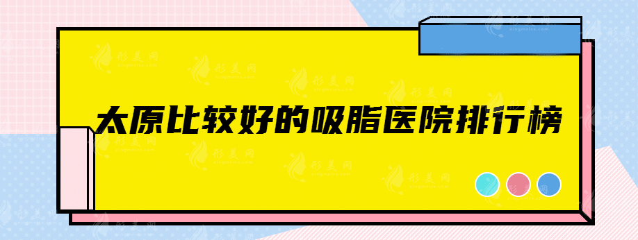 太原比較好的吸脂醫(yī)院排行榜，這幾家資深醫(yī)院千萬(wàn)別錯(cuò)過！