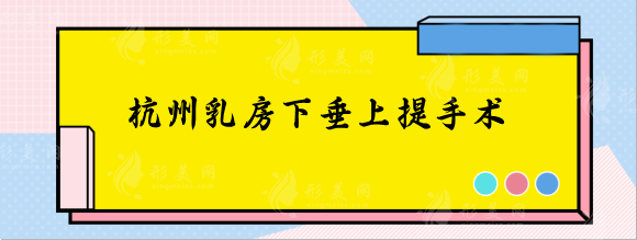 杭州乳房下垂上提手術比較好的醫(yī)院推薦，這幾家放心選