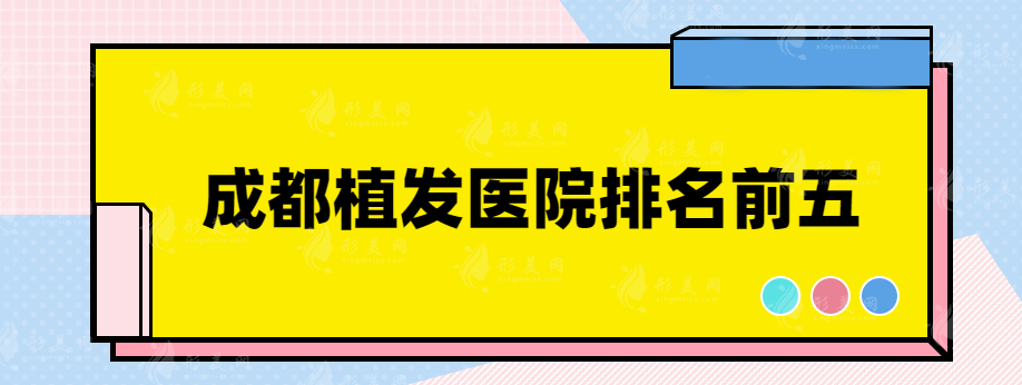 成都植發(fā)醫(yī)院排名前五，有興趣的趕快一起了解下吧~