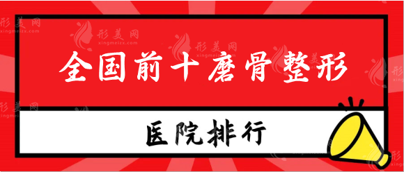 全國前十磨骨整形醫(yī)院排名|國內(nèi)哪家好？各大城市都涉及！
