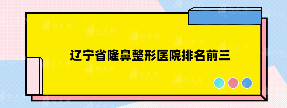 遼寧省隆鼻整形醫(yī)院排名前三都有哪些？熱門榜單醫(yī)院更新