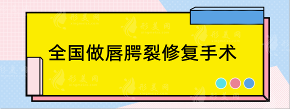 全國做唇腭裂修復手術好的醫(yī)院，九院、八大處、華西等整形科室