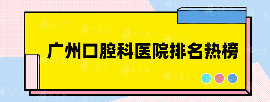 廣州口腔科醫(yī)院有哪些好的醫(yī)院？都是網(wǎng)友力薦的實(shí)力醫(yī)院