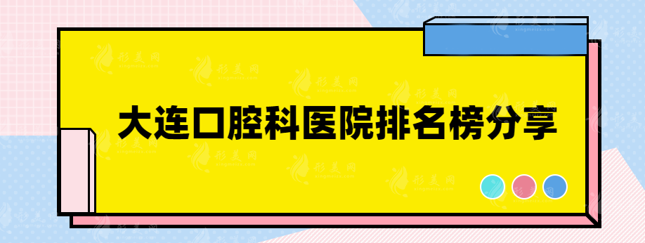 大連口腔科醫(yī)院排名榜分享，這些實(shí)力派醫(yī)院均上榜