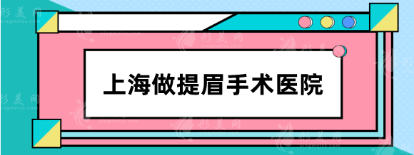 上海做提眉手術(shù)哪家醫(yī)院好？伊萊美，華美，藝星等哪些好？