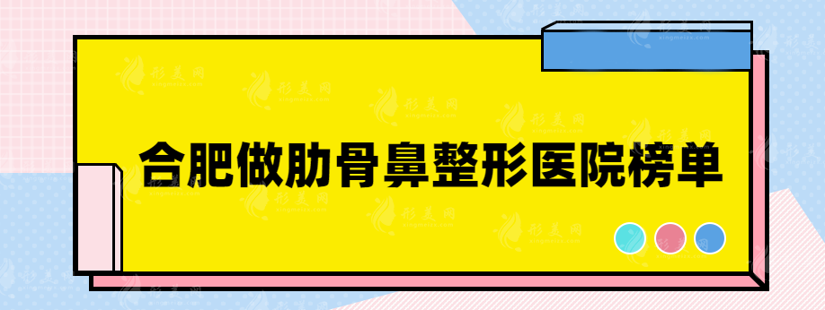 合肥做肋骨鼻比較好哪家？韓美、維多利亞整、華美等上榜