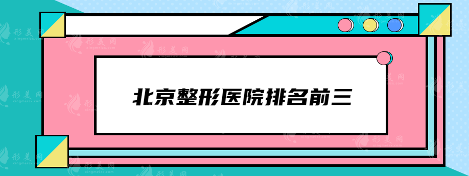 北京整形醫(yī)院排名前三你知道有哪些嗎？這些實力醫(yī)院在榜