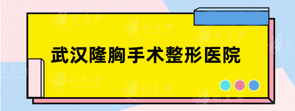 武漢隆胸手術(shù)整形醫(yī)院哪家好？美基元、亞韓、五洲技術(shù)好！