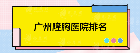 廣州隆胸醫(yī)院排名，精選五家人氣機(jī)構(gòu)，任選其一不踩雷
