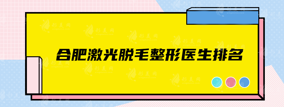 合肥激光脫毛整形醫(yī)生排名，韓美、維多利亞、等強烈推薦