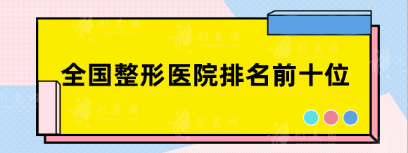 全國整形醫(yī)院排名前十位：上海華美、深圳美萊，國內top級醫(yī)美匯總~