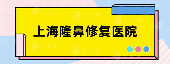 上海隆鼻修復醫(yī)院哪家好？排行名單盤點：九院、華美等實測