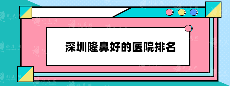 深圳隆鼻好的醫(yī)院排名，深圳市人民醫(yī)院、鵬程等人氣高超