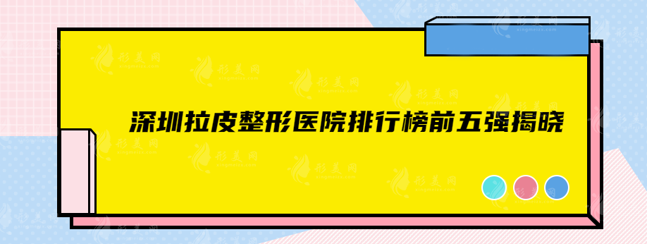 深圳拉皮整形醫(yī)院排行榜前五強(qiáng)揭曉，一定不容錯(cuò)過(guò)