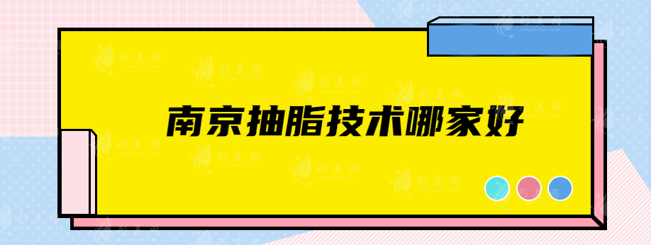 南京抽脂技術(shù)哪家好？網(wǎng)友力薦5家實力醫(yī)院一覽