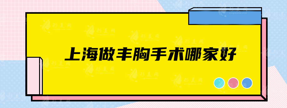 上海做豐胸手術(shù)哪家好？五家正規(guī)醫(yī)院在線對比，個(gè)個(gè)實(shí)力非凡！