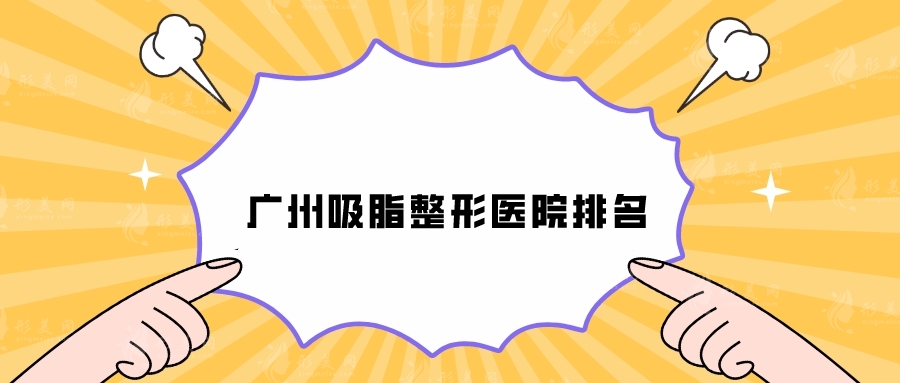 廣州吸脂整形醫(yī)院排名，南方醫(yī)院、軍美、廣大等技術(shù)過硬