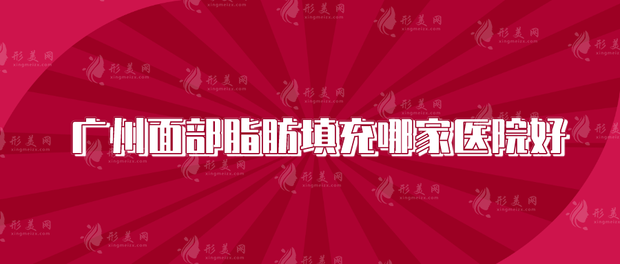 廣州面部脂肪填充哪家醫(yī)院好？盤(pán)點(diǎn)十家正規(guī)專(zhuān)業(yè)機(jī)構(gòu)，口碑都不錯(cuò)